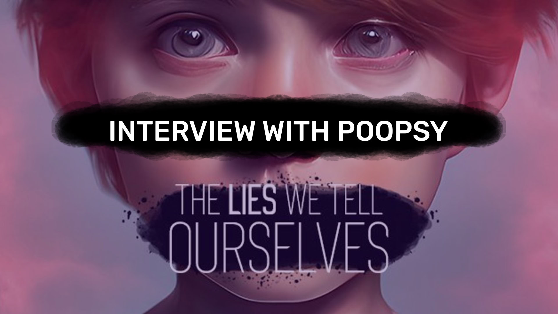 Intervista a Poopsy: Sviluppatore di The Lies We Tell Ourselves