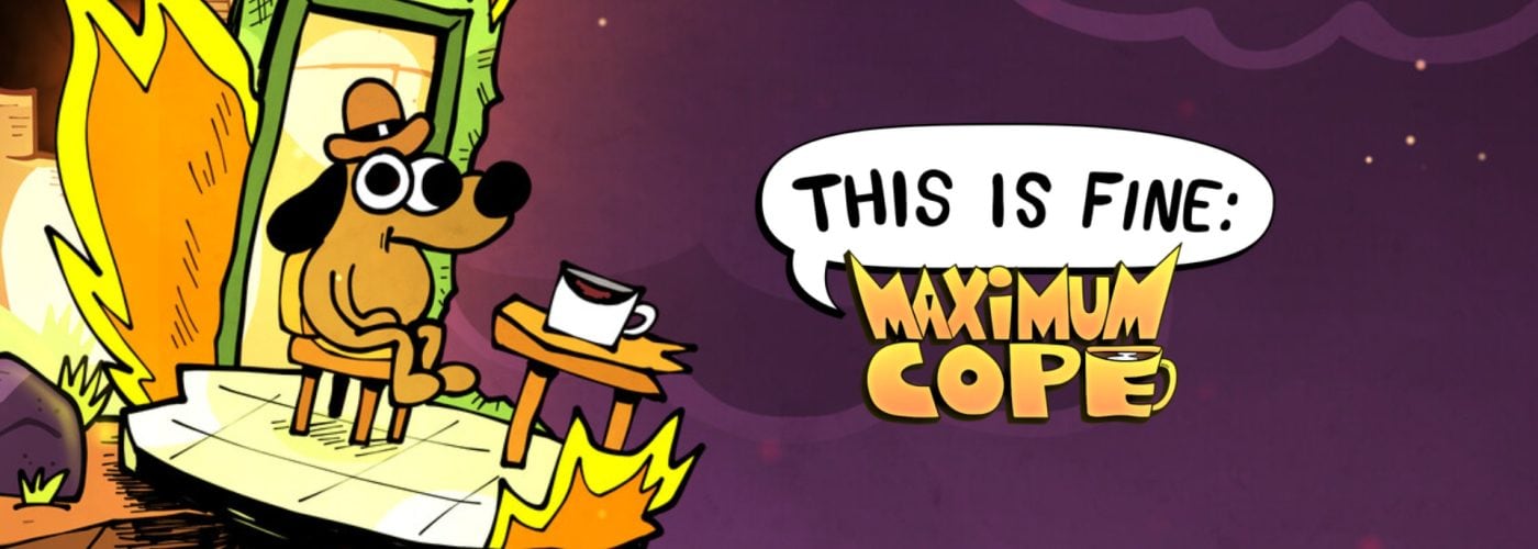 This is fine: Maximum Cope – Dal meme alla lotta contro l’ansia